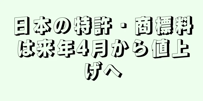 日本の特許・商標料は来年4月から値上げへ