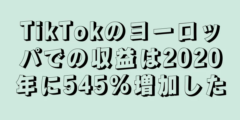 TikTokのヨーロッパでの収益は2020年に545%増加した