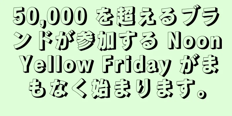 50,000 を超えるブランドが参加する Noon Yellow Friday がまもなく始まります。