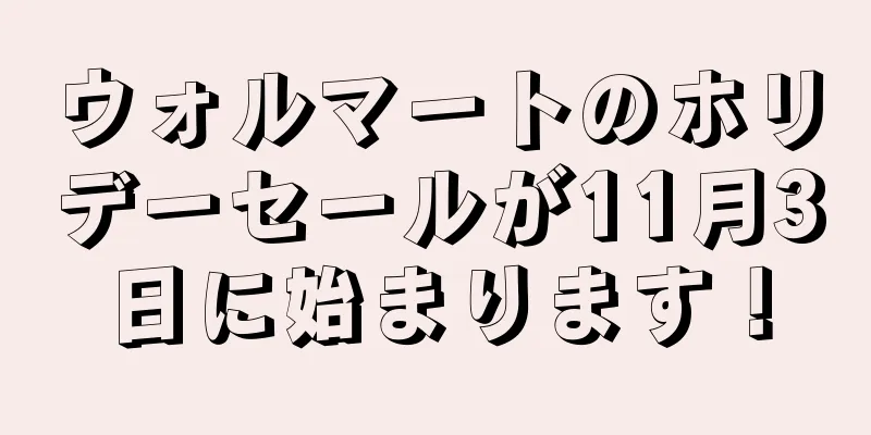 ウォルマートのホリデーセールが11月3日に始まります！