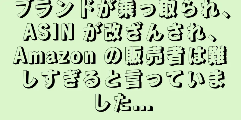 ブランドが乗っ取られ、ASIN が改ざんされ、Amazon の販売者は難しすぎると言っていました...