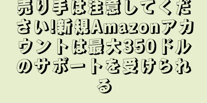 売り手は注意してください!新規Amazonアカウントは最大350ドルのサポートを受けられる