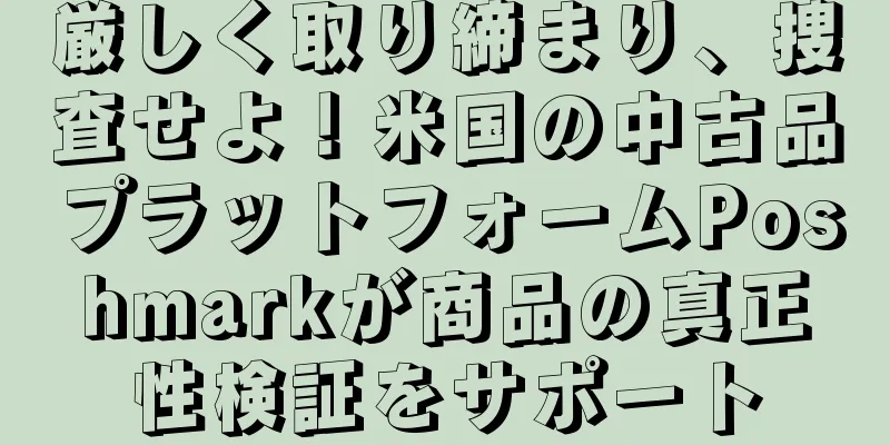 厳しく取り締まり、捜査せよ！米国の中古品プラットフォームPoshmarkが商品の真正性検証をサポート