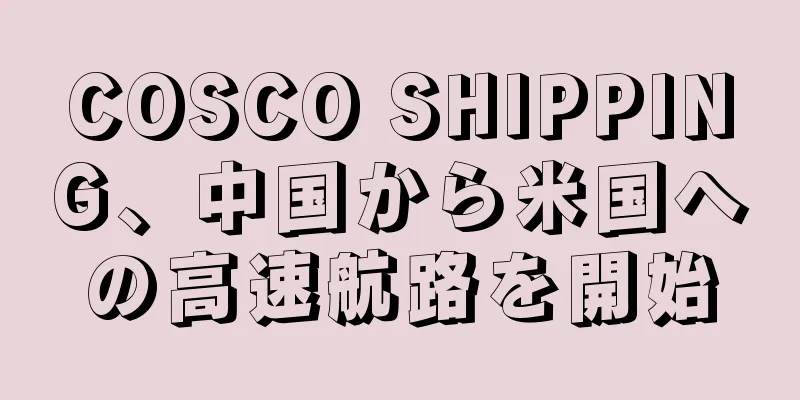 COSCO SHIPPING、中国から米国への高速航路を開始