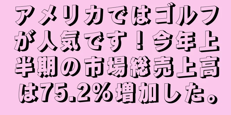 アメリカではゴルフが人気です！今年上半期の市場総売上高は75.2%増加した。