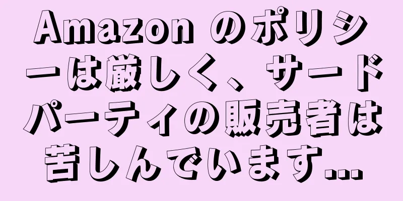 Amazon のポリシーは厳しく、サードパーティの販売者は苦しんでいます...
