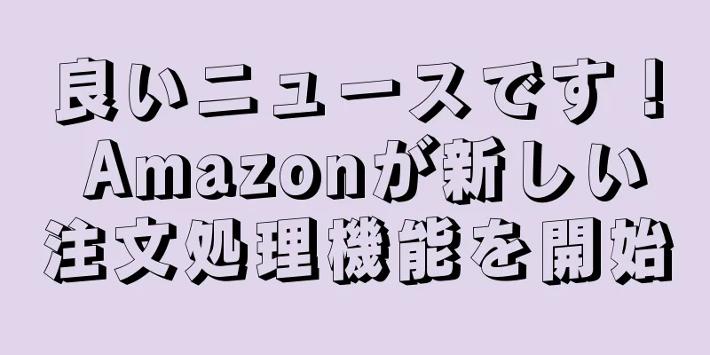 良いニュースです！ Amazonが新しい注文処理機能を開始