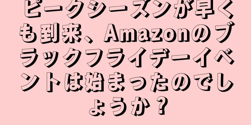 ピークシーズンが早くも到来、Amazonのブラックフライデーイベントは始まったのでしょうか？