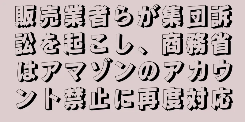 販売業者らが集団訴訟を起こし、商務省はアマゾンのアカウント禁止に再度対応