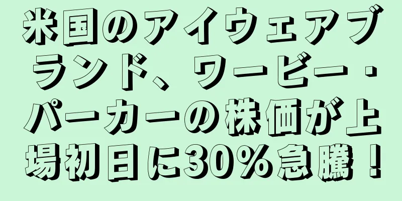 米国のアイウェアブランド、ワービー・パーカーの株価が上場初日に30％急騰！