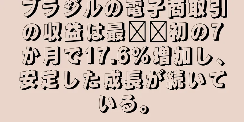 ブラジルの電子商取引の収益は最​​初の7か月で17.6％増加し、安定した成長が続いている。