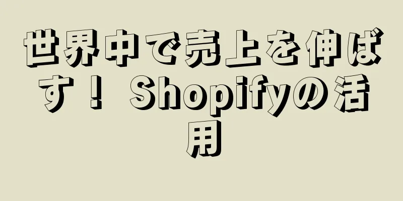 世界中で売上を伸ばす！ Shopifyの活用