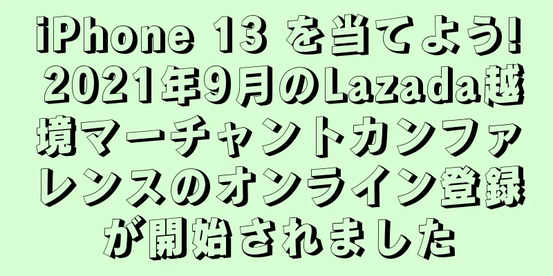 iPhone 13 を当てよう! 2021年9月のLazada越境マーチャントカンファレンスのオンライン登録が開始されました