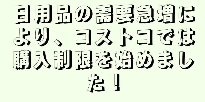 日用品の需要急増により、コストコでは購入制限を始めました！