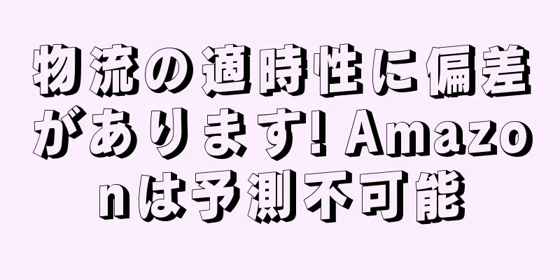 物流の適時性に偏差があります! Amazonは予測不可能