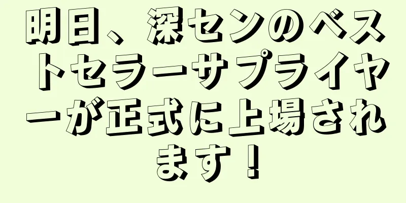 明日、深センのベストセラーサプライヤーが正式に上場されます！