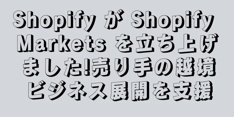 Shopify が Shopify Markets を立ち上げました!売り手の越境ビジネス展開を支援