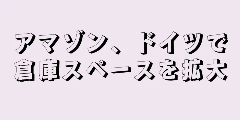 アマゾン、ドイツで倉庫スペースを拡大