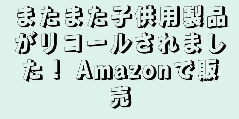 またまた子供用製品がリコールされました！ Amazonで販売
