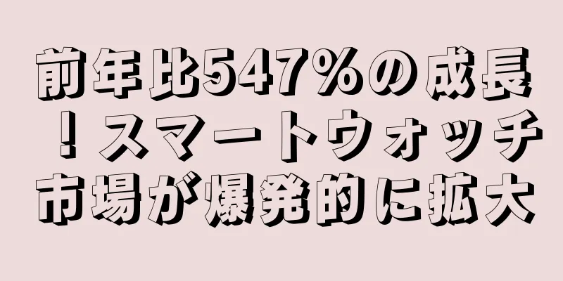前年比547%の成長！スマートウォッチ市場が爆発的に拡大