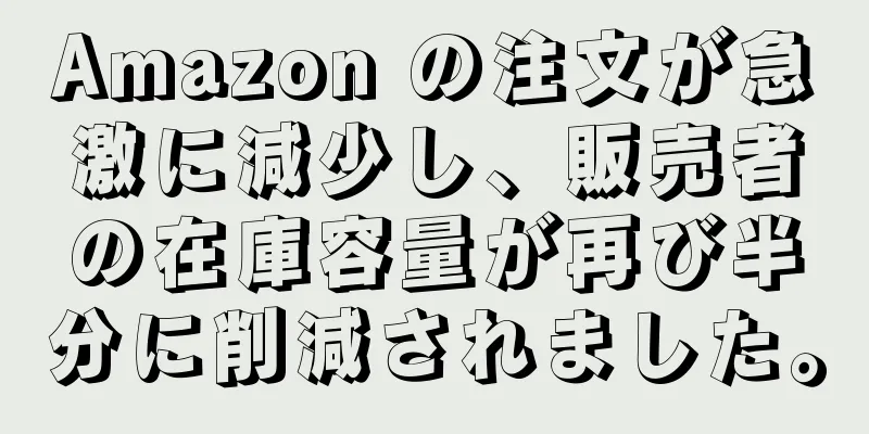 Amazon の注文が急激に減少し、販売者の在庫容量が再び半分に削減されました。