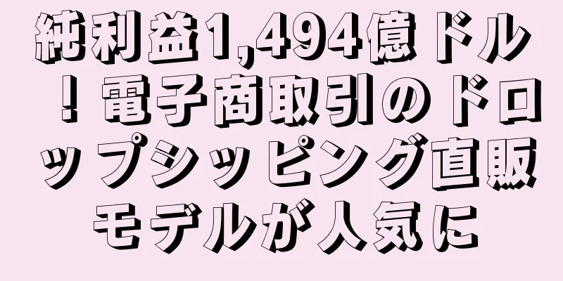 純利益1,494億ドル！電子商取引のドロップシッピング直販モデルが人気に