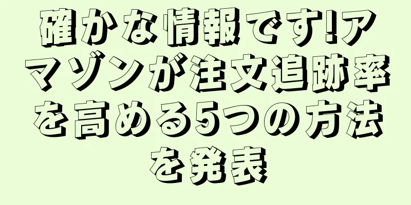 確かな情報です!アマゾンが注文追跡率を高める5つの方法を発表