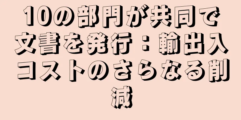 10の部門が共同で文書を発行：輸出入コストのさらなる削減