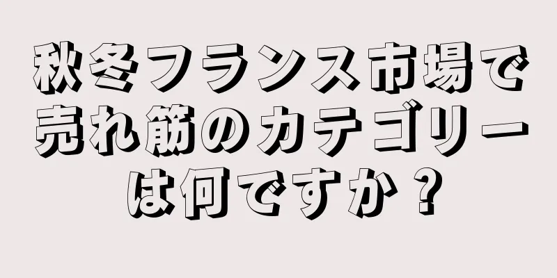 秋冬フランス市場で売れ筋のカテゴリーは何ですか？