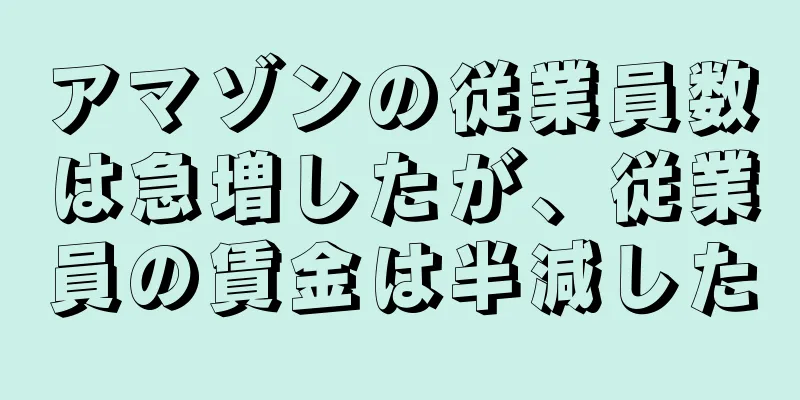 アマゾンの従業員数は急増したが、従業員の賃金は半減した