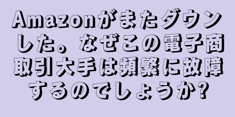 Amazonがまたダウンした。なぜこの電子商取引大手は頻繁に故障するのでしょうか?