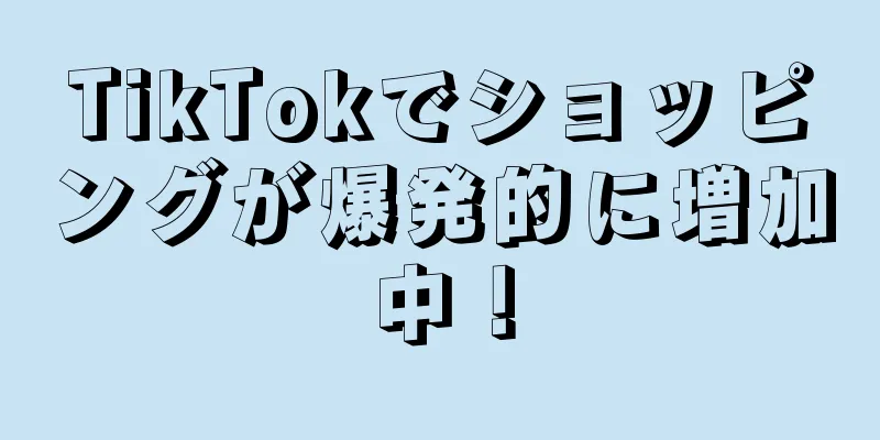 TikTokでショッピングが爆発的に増加中！