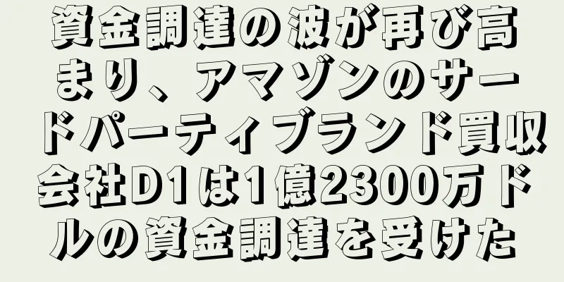 資金調達の波が再び高まり、アマゾンのサードパーティブランド買収会社D1は1億2300万ドルの資金調達を受けた