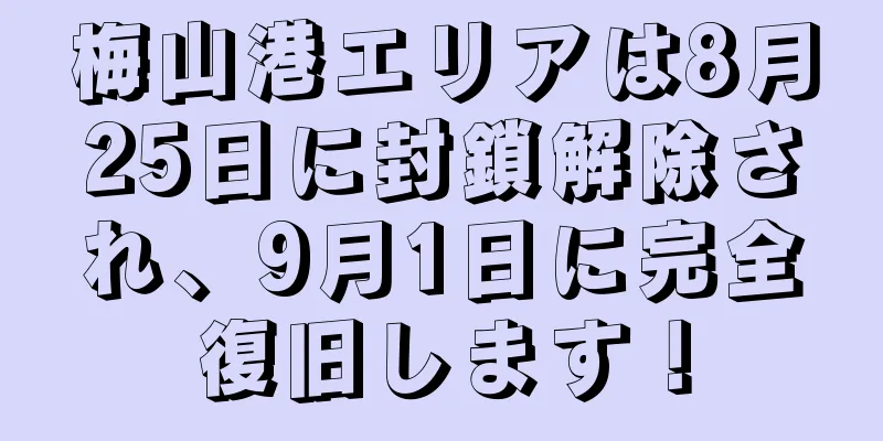 梅山港エリアは8月25日に封鎖解除され、9月1日に完全復旧します！