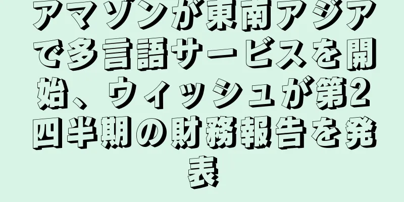 アマゾンが東南アジアで多言語サービスを開始、ウィッシュが第2四半期の財務報告を発表