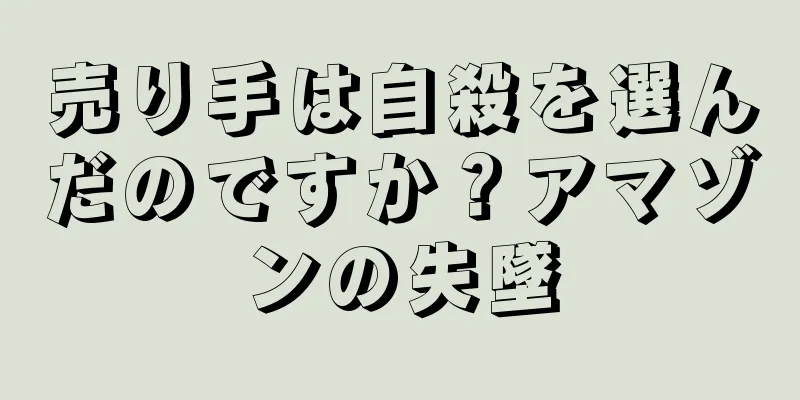 売り手は自殺を選んだのですか？アマゾンの失墜