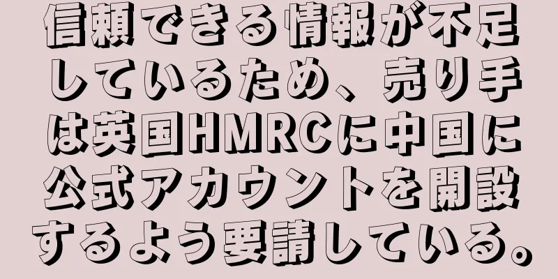 信頼できる情報が不足しているため、売り手は英国HMRCに中国に公式アカウントを開設するよう要請している。
