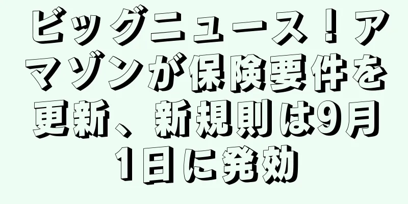 ビッグニュース！アマゾンが保険要件を更新、新規則は9月1日に発効