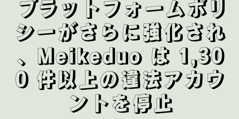 プラットフォームポリシーがさらに強化され、Meikeduo は 1,300 件以上の違法アカウントを停止