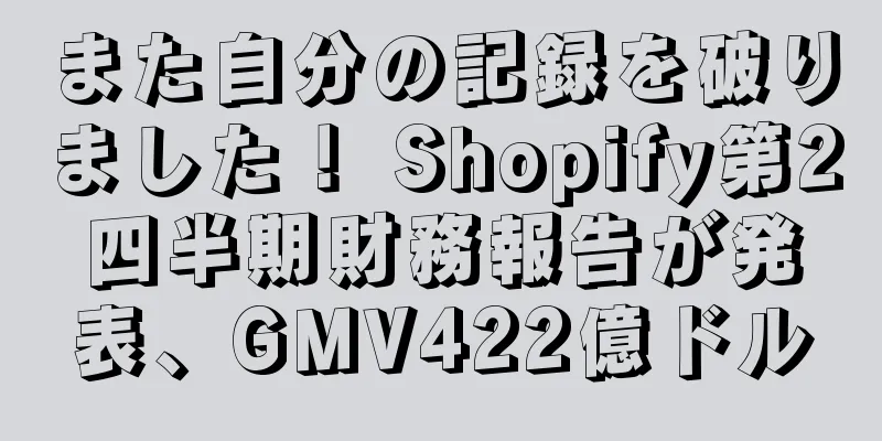 また自分の記録を破りました！ Shopify第2四半期財務報告が発表、GMV422億ドル