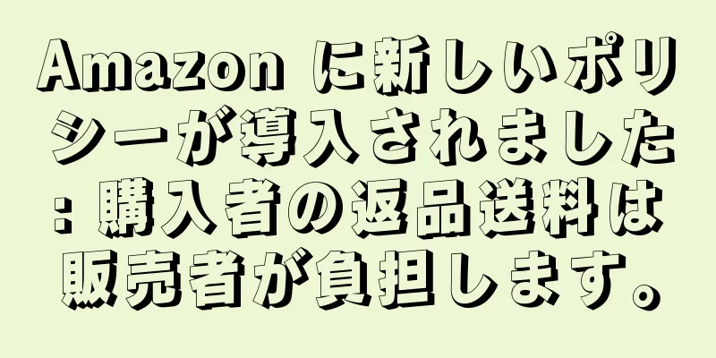 Amazon に新しいポリシーが導入されました: 購入者の返品送料は販売者が負担します。
