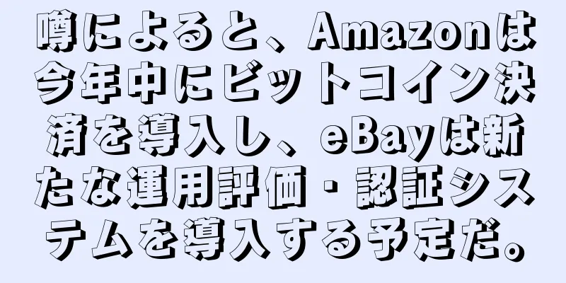 噂によると、Amazonは今年中にビットコイン決済を導入し、eBayは新たな運用評価・認証システムを導入する予定だ。