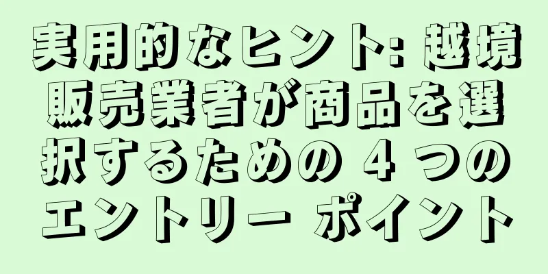 実用的なヒント: 越境販売業者が商品を選択するための 4 つのエントリー ポイント