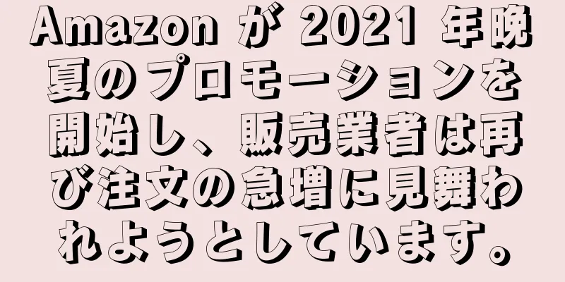 Amazon が 2021 年晩夏のプロモーションを開始し、販売業者は再び注文の急増に見舞われようとしています。