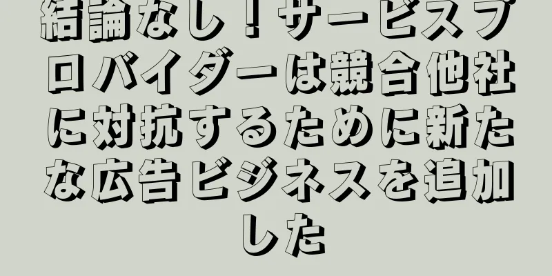 結論なし！サービスプロバイダーは競合他社に対抗するために新たな広告ビジネスを追加した