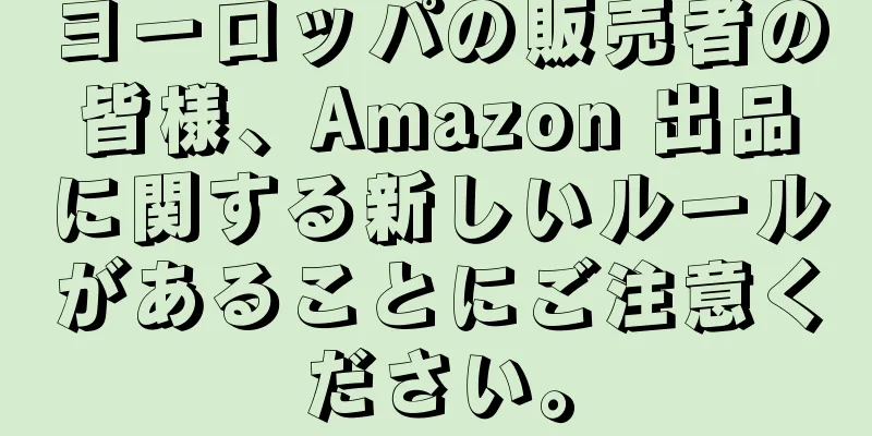 ヨーロッパの販売者の皆様、Amazon 出品に関する新しいルールがあることにご注意ください。