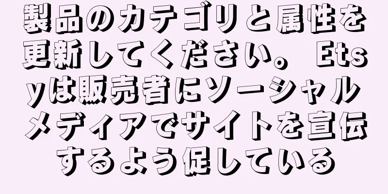 製品のカテゴリと属性を更新してください。 Etsyは販売者にソーシャルメディアでサイトを宣伝するよう促している