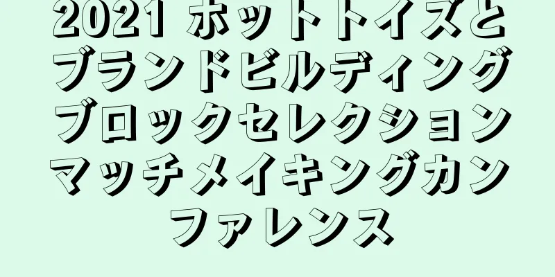 2021 ホットトイズとブランドビルディングブロックセレクションマッチメイキングカンファレンス