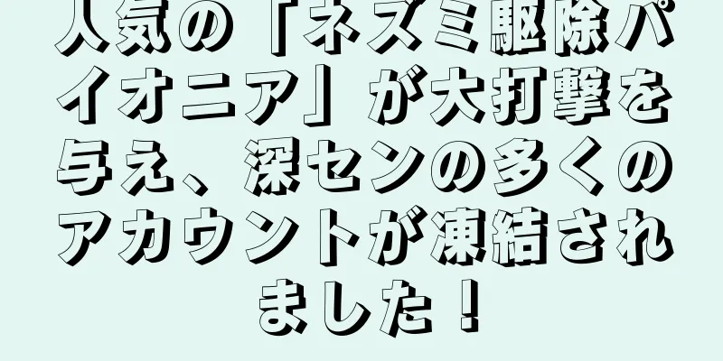 人気の「ネズミ駆除パイオニア」が大打撃を与え、深センの多くのアカウントが凍結されました！