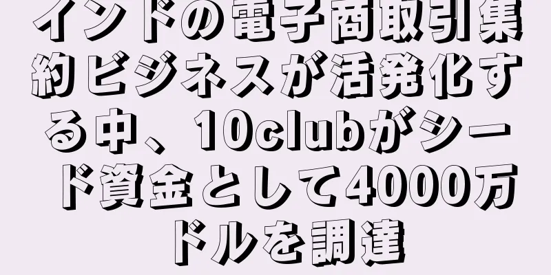 インドの電子商取引集約ビジネスが活発化する中、10clubがシード資金として4000万ドルを調達